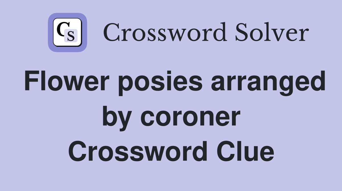Flower posies arranged by coroner Crossword Clue