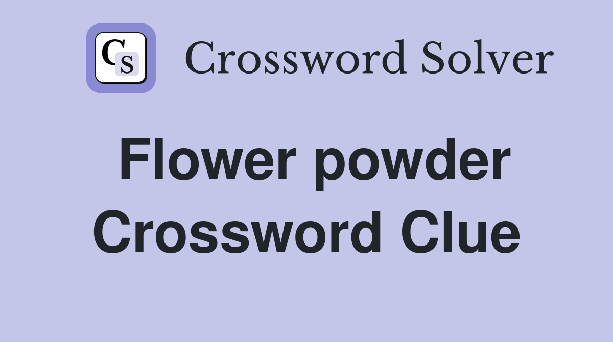 Flower powder Crossword Clue