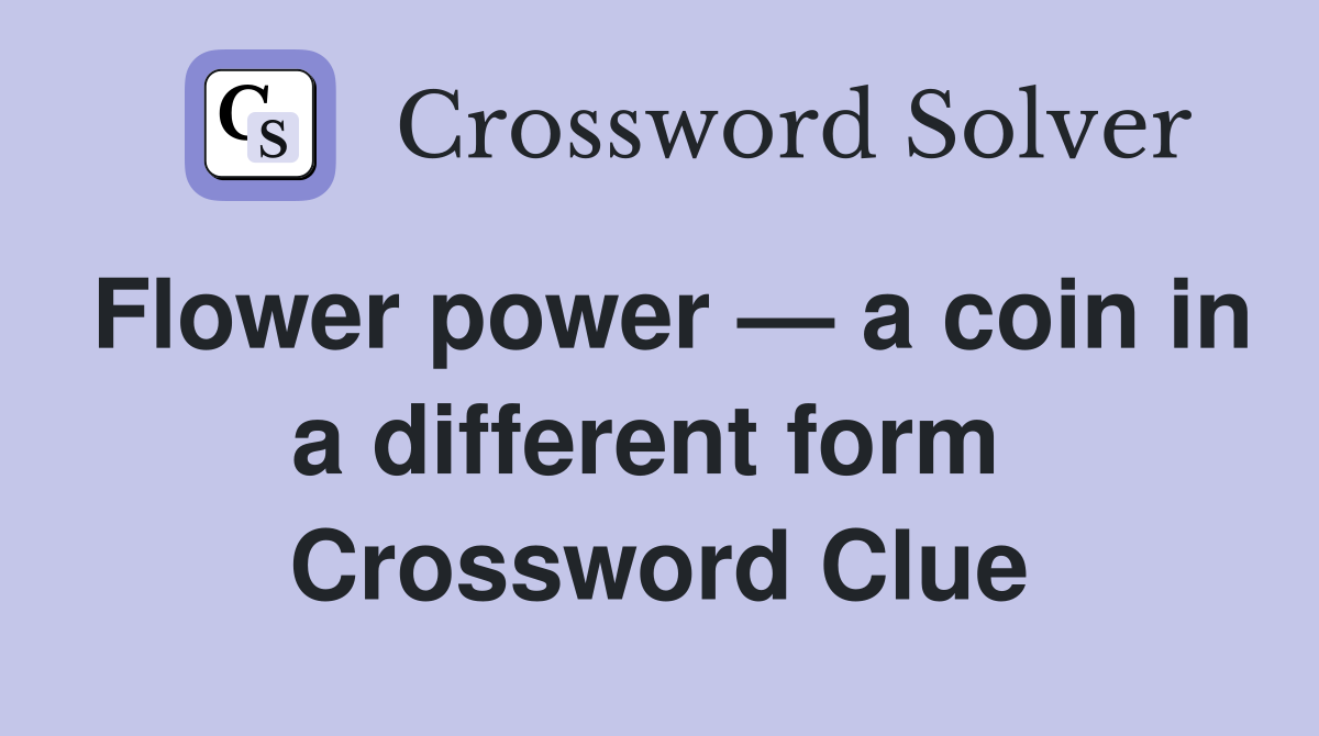 Flower power — a coin in a different form  Crossword Clue
