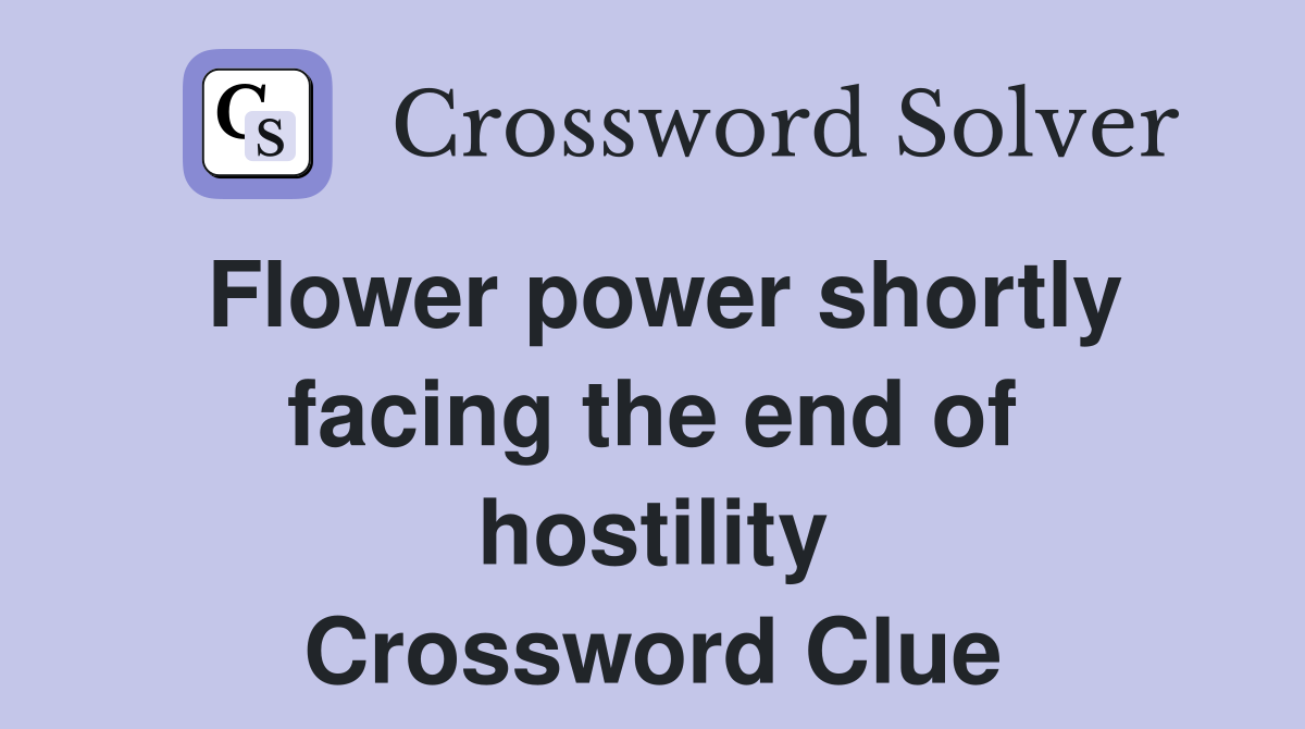 Flower power shortly facing the end of hostility Crossword Clue