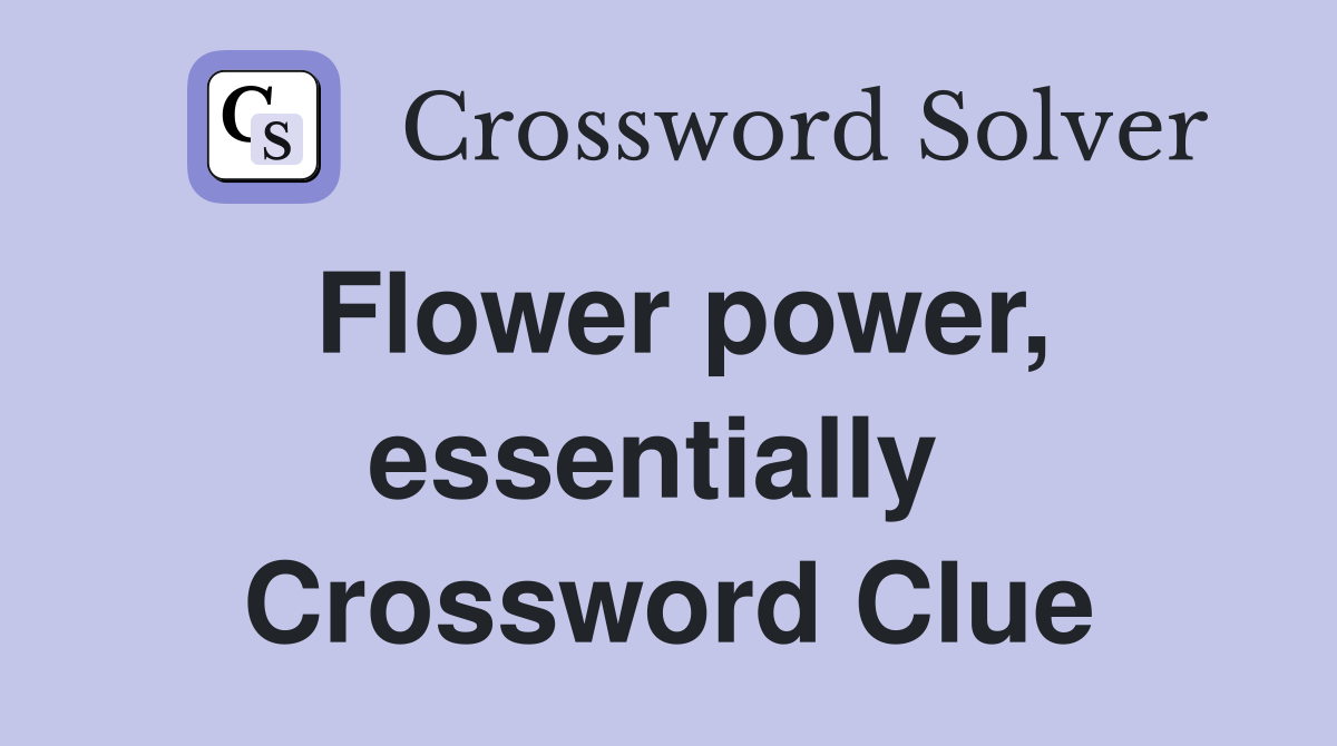 Flower power, essentially  Crossword Clue