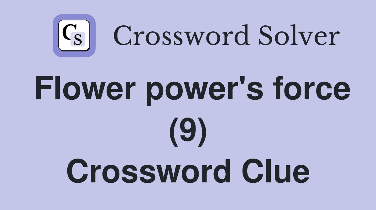 Flower power's force (9) Crossword Clue