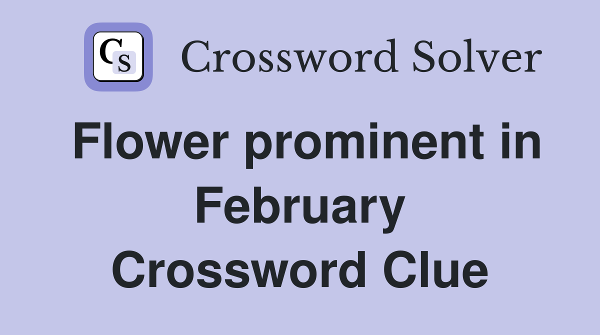 Flower prominent in February Crossword Clue