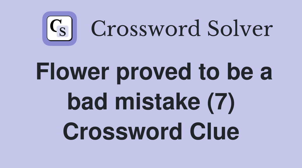 Flower proved to be a bad mistake (7) Crossword Clue