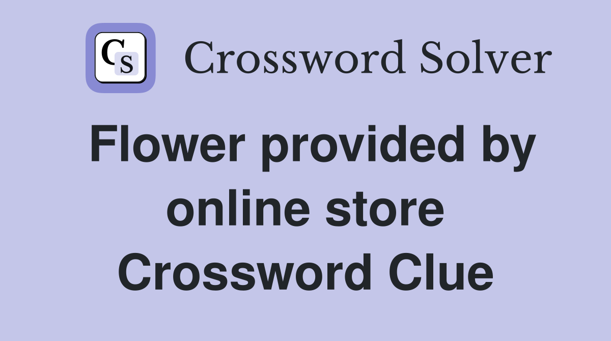 Flower provided by online store Crossword Clue