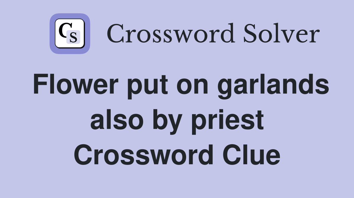 Flower put on garlands also by priest Crossword Clue