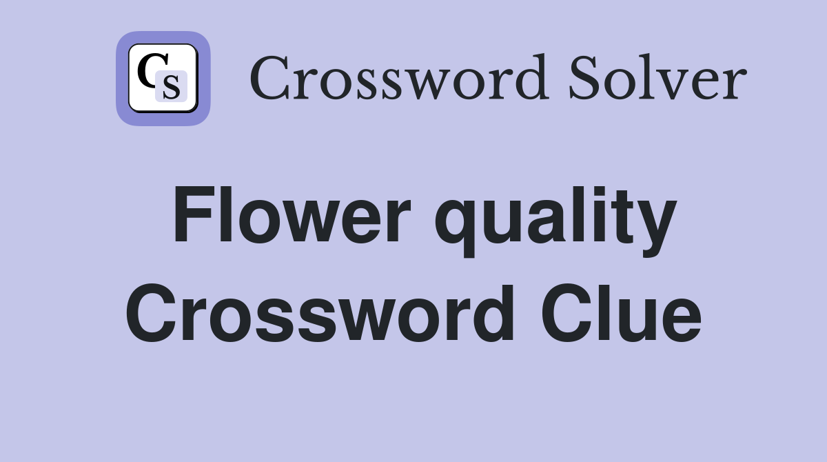 Flower quality Crossword Clue