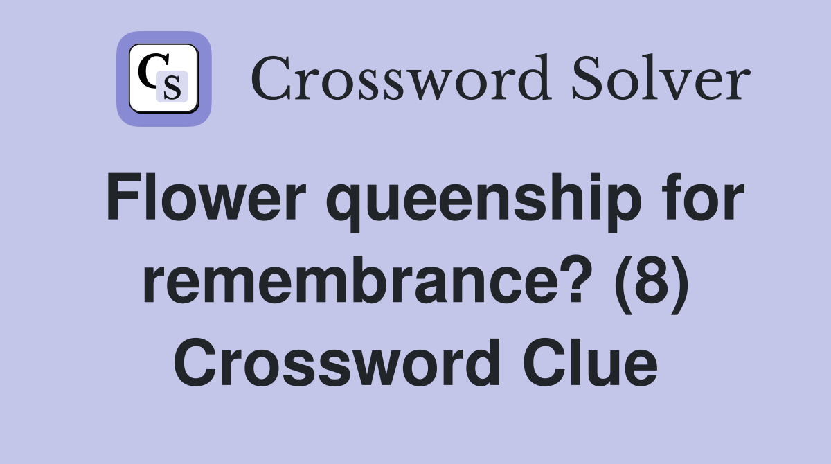 Flower queenship for remembrance? (8) Crossword Clue