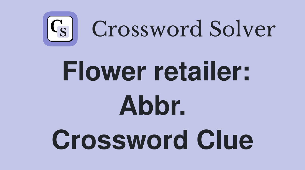 Flower retailer: Abbr. Crossword Clue