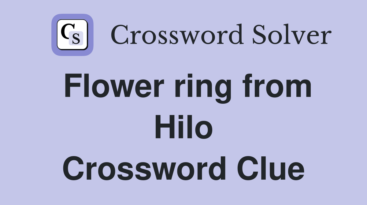 Flower ring from Hilo Crossword Clue