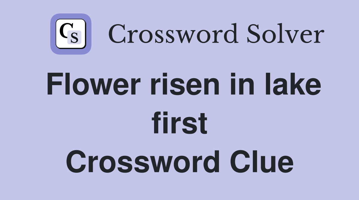 Flower risen in lake first Crossword Clue