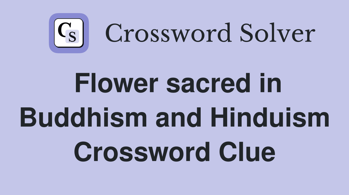 Flower sacred in Buddhism and Hinduism Crossword Clue