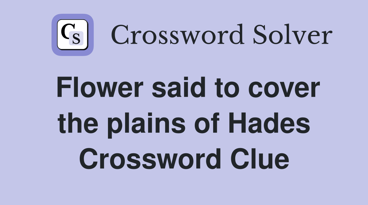 Flower said to cover the plains of Hades Crossword Clue