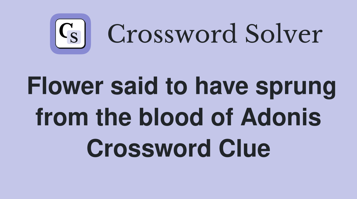 Flower said to have sprung from the blood of Adonis Crossword Clue