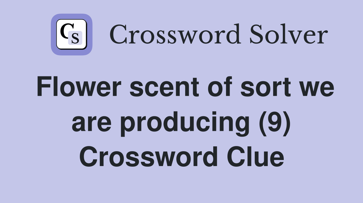 Flower scent of sort we are producing (9) Crossword Clue