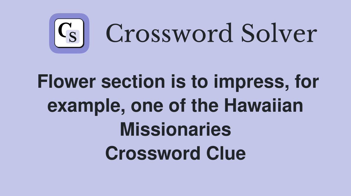 Flower section is to impress, for example, one of the Hawaiian Missionaries Crossword Clue