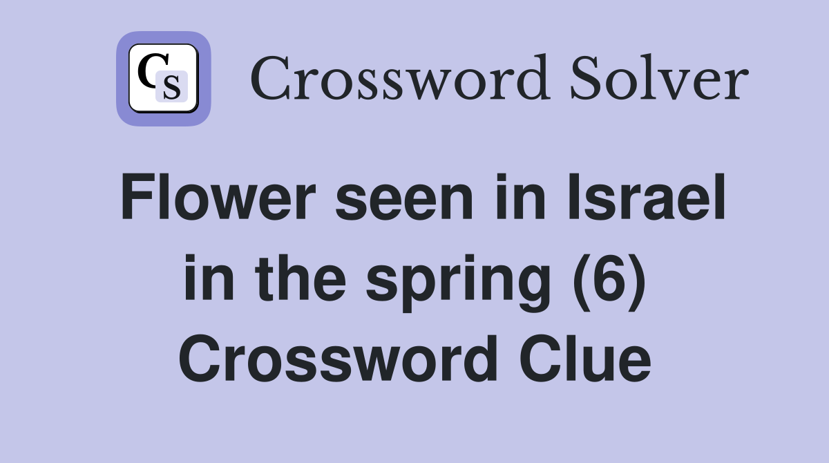 Flower seen in Israel in the spring (6) Crossword Clue