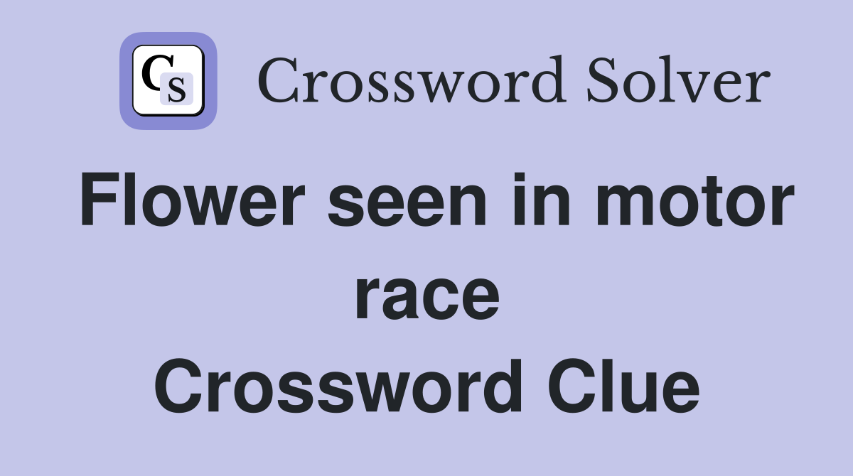 Flower seen in motor race Crossword Clue