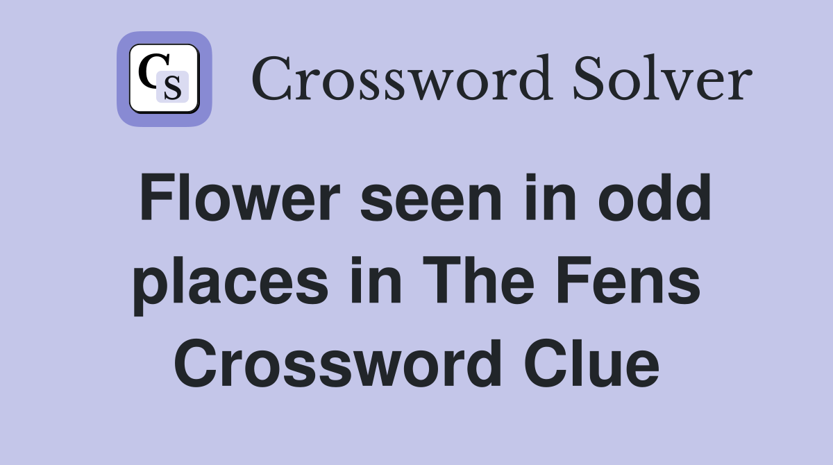 Flower seen in odd places in The Fens Crossword Clue