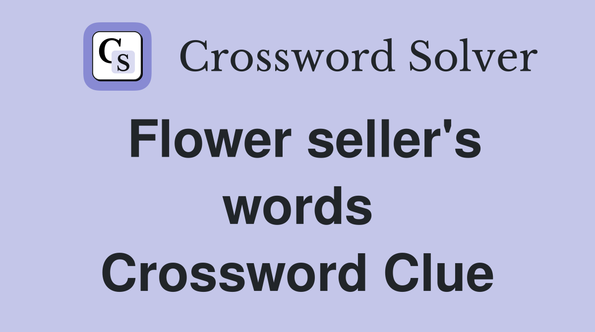 Flower seller's words Crossword Clue