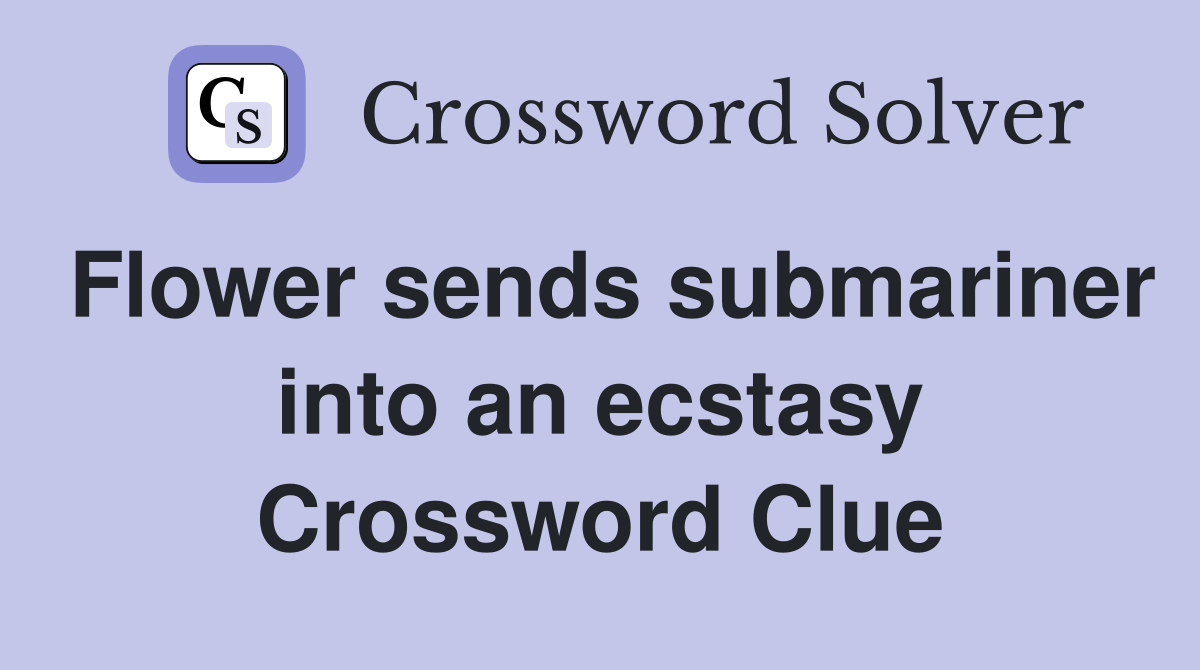 Flower sends submariner into an ecstasy Crossword Clue