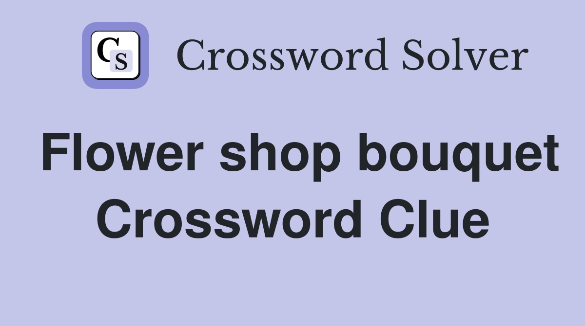 Flower shop bouquet Crossword Clue