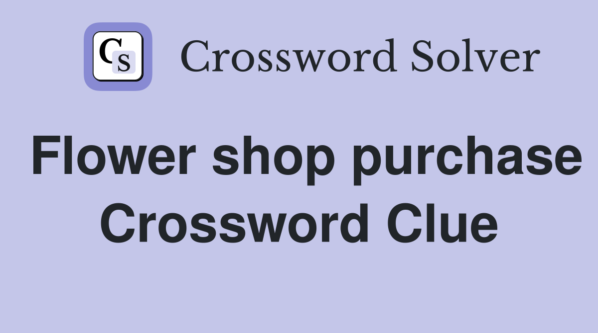 Flower shop purchase Crossword Clue