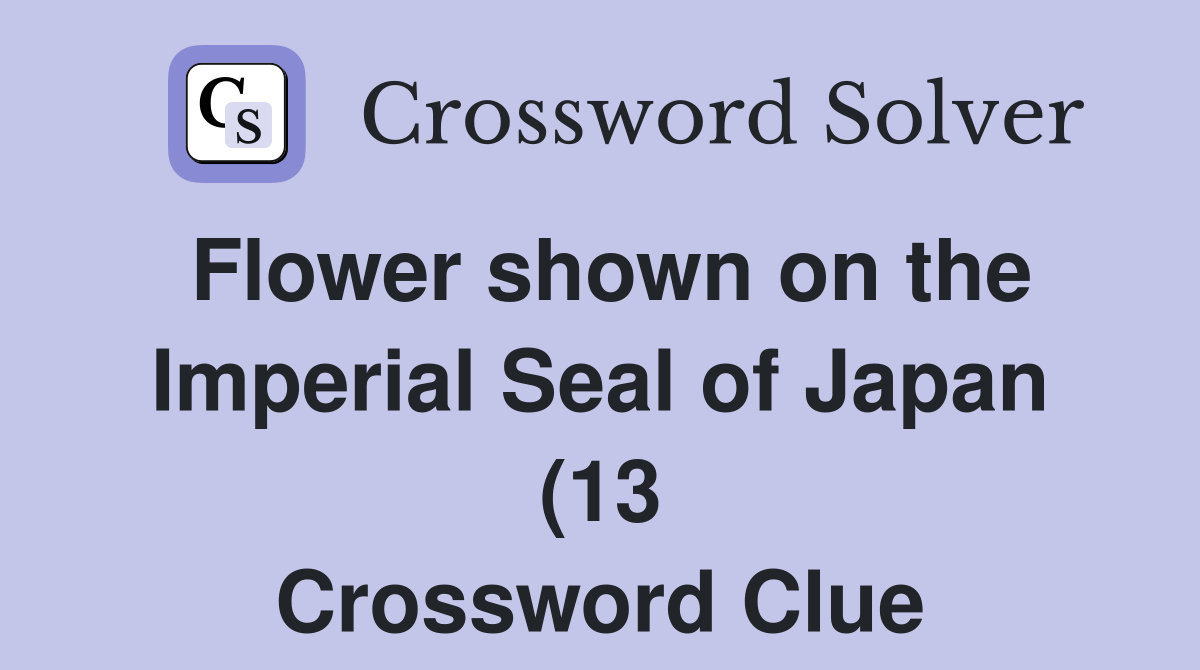Flower shown on the Imperial Seal of Japan (13) Crossword Clue Flower shown on the Imperial Seal of Japan (13) Crossword Clue