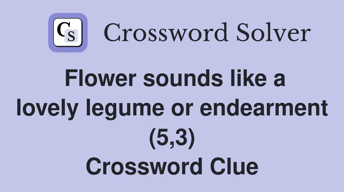 Flower sounds like a lovely legume or endearment (5,3) Crossword Clue