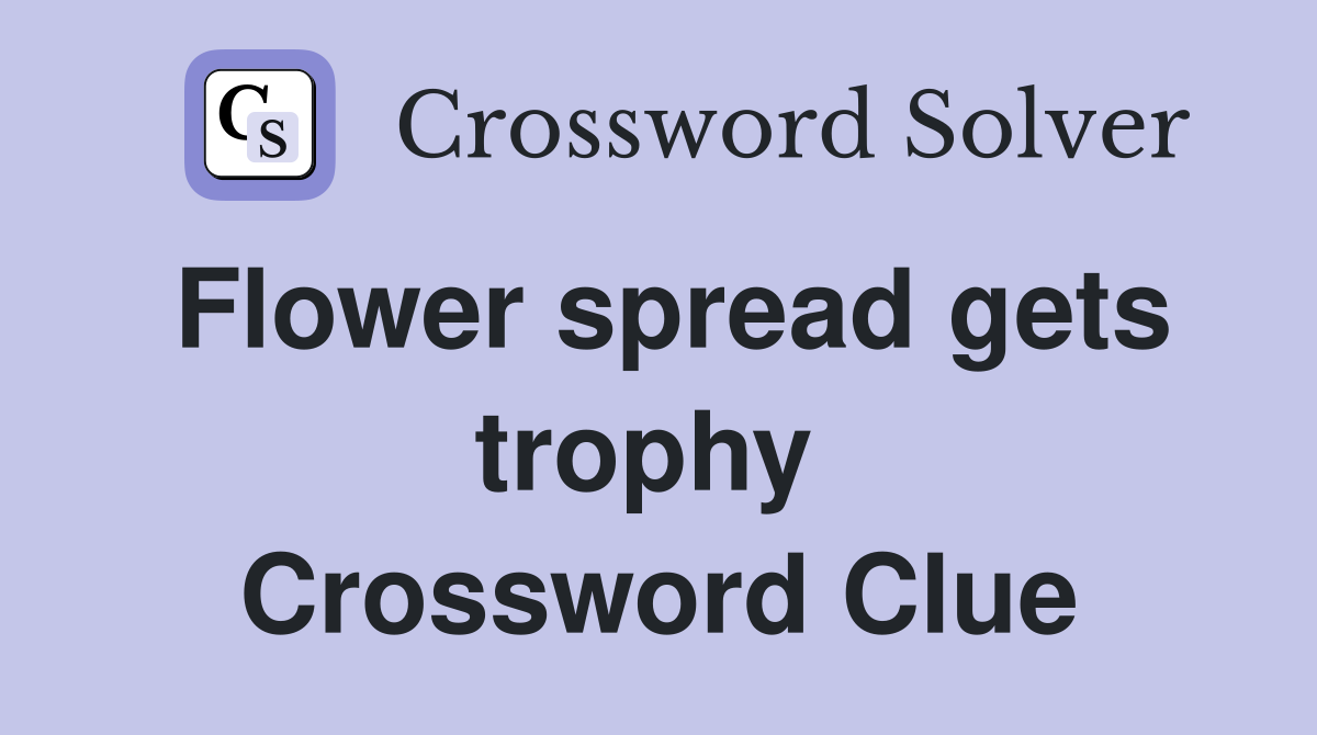 Flower spread gets trophy  Crossword Clue
