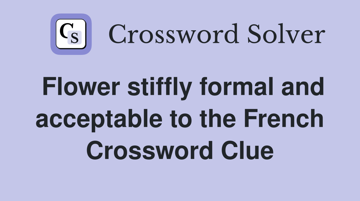 Flower stiffly formal and acceptable to the French Crossword Clue
