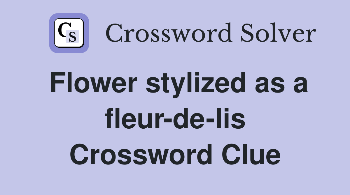 Flower stylized as a fleur-de-lis Crossword Clue