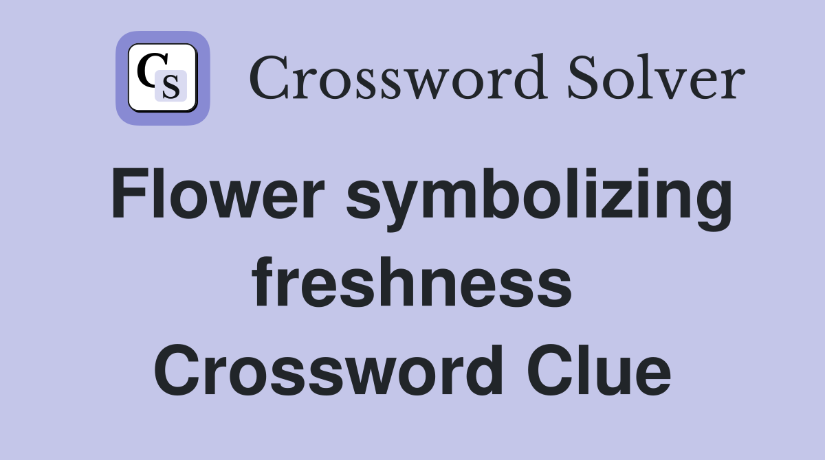 Flower symbolizing freshness Crossword Clue