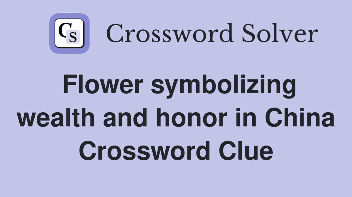Flower symbolizing wealth and honor in China Crossword Clue