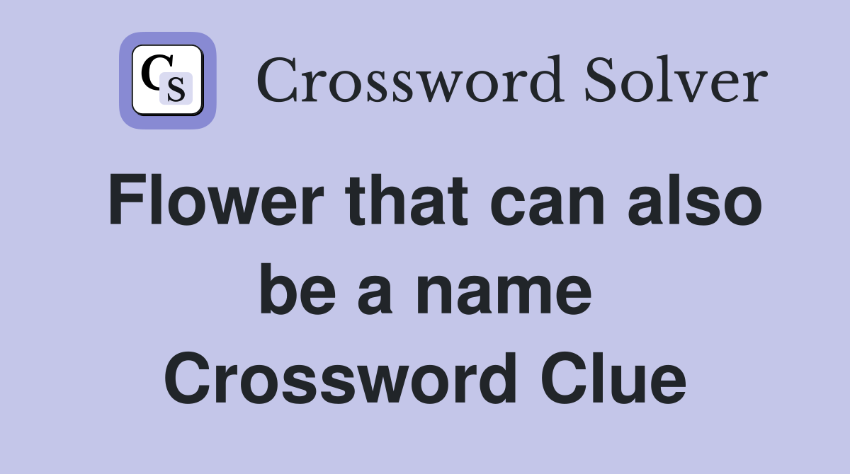 Flower that can also be a name Crossword Clue