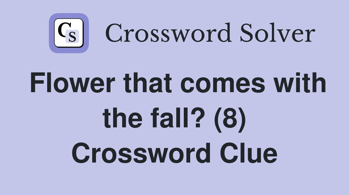 Flower that comes with the fall? (8) Crossword Clue