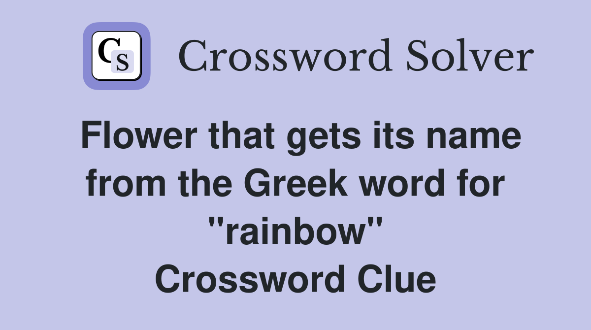 Flower that gets its name from the Greek word for "rainbow" Crossword Clue