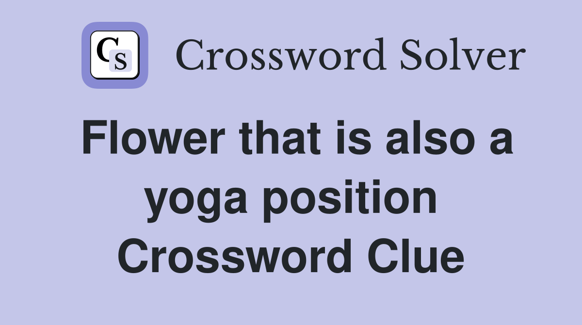 Flower that is also a yoga position Crossword Clue