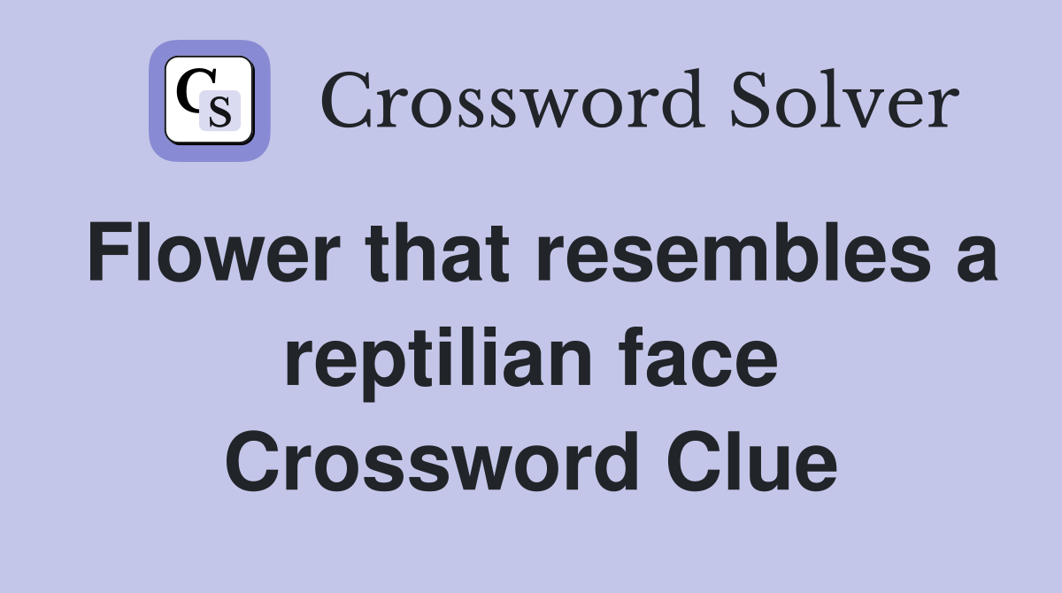 Flower that resembles a reptilian face Crossword Clue