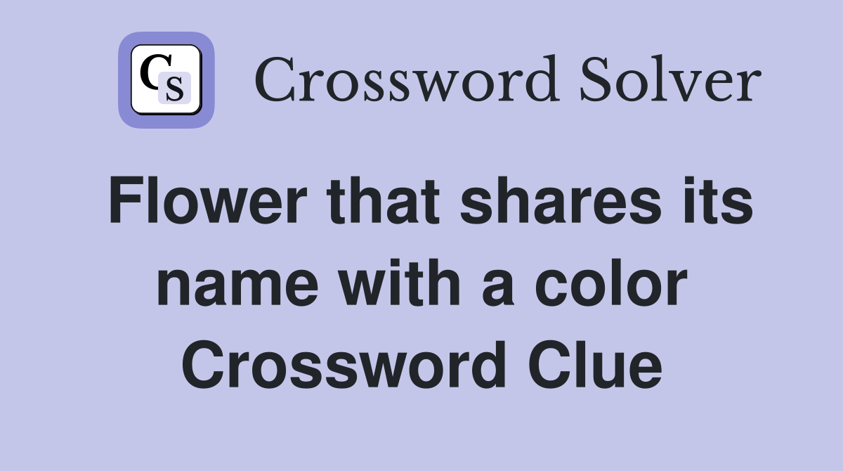 Flower that shares its name with a color Crossword Clue