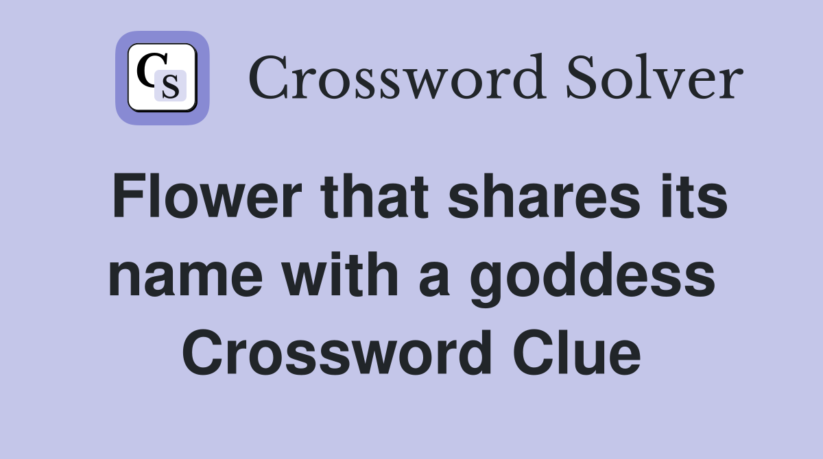 Flower that shares its name with a goddess Crossword Clue
