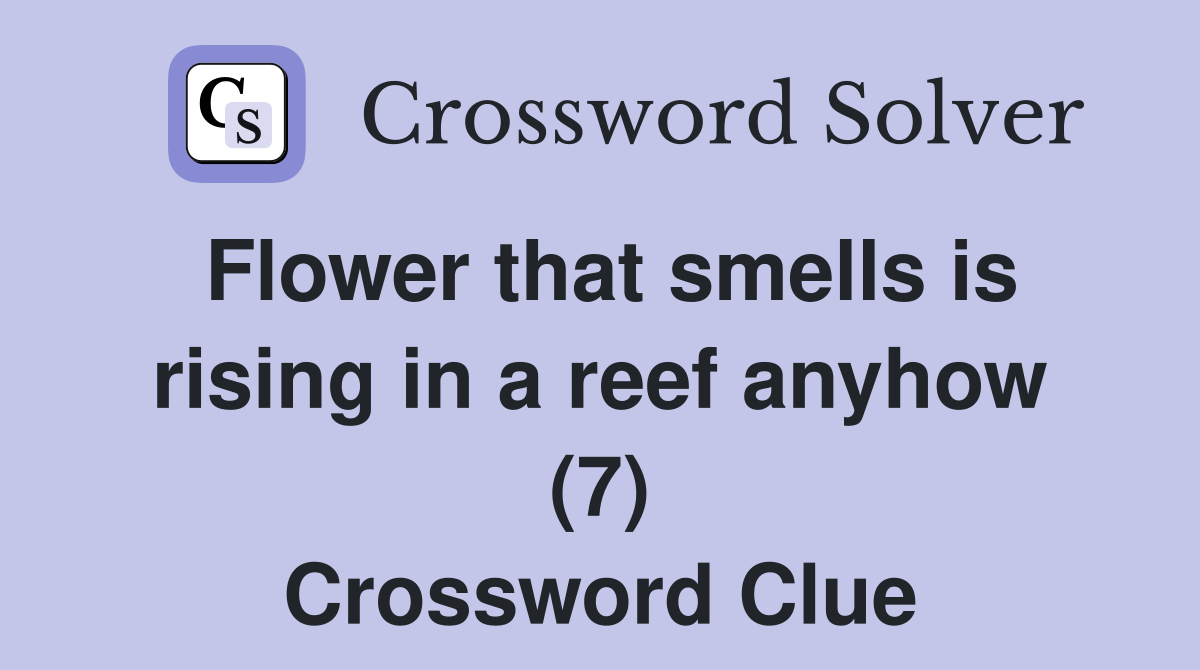 Flower that smells is rising in a reef anyhow (7) Crossword Clue