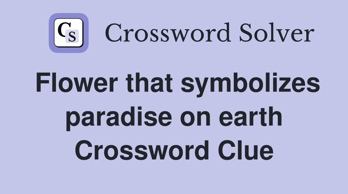 Flower that symbolizes paradise on earth Crossword Clue