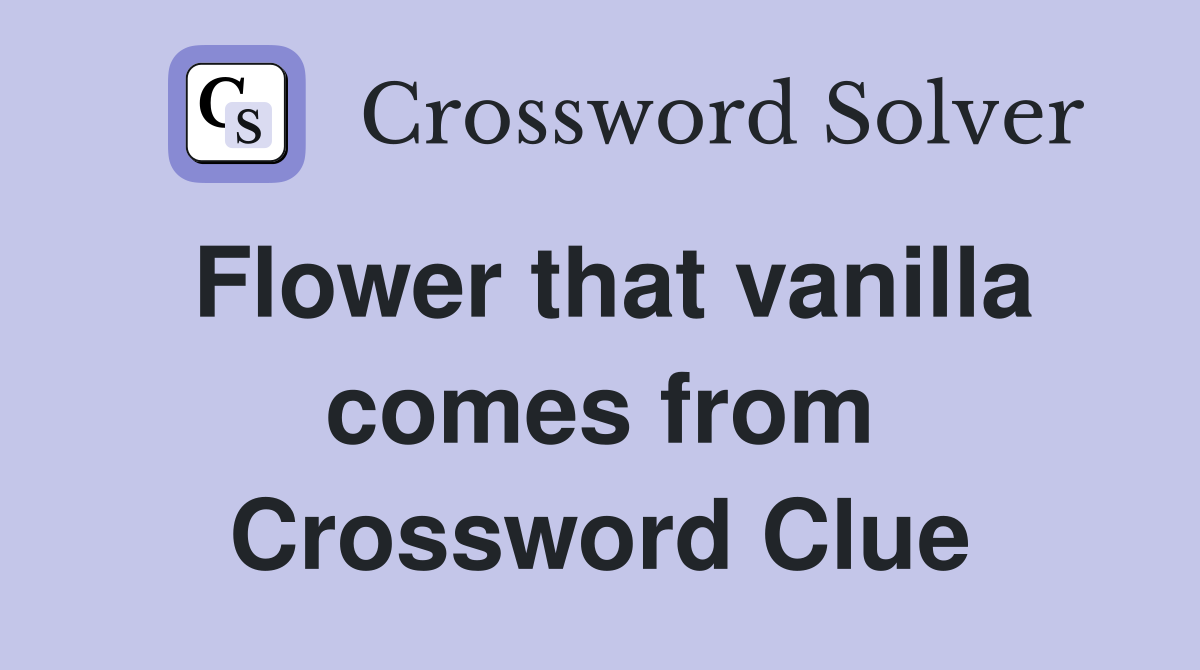 Flower that vanilla comes from Crossword Clue