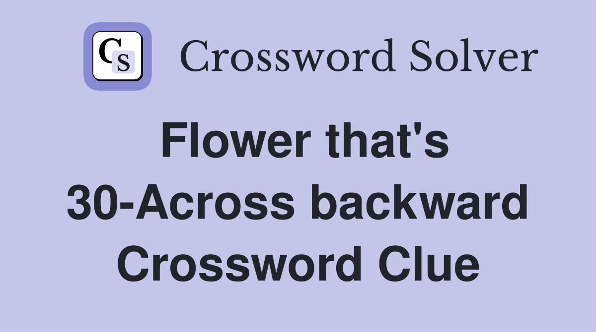Flower that's 30-Across backward Crossword Clue