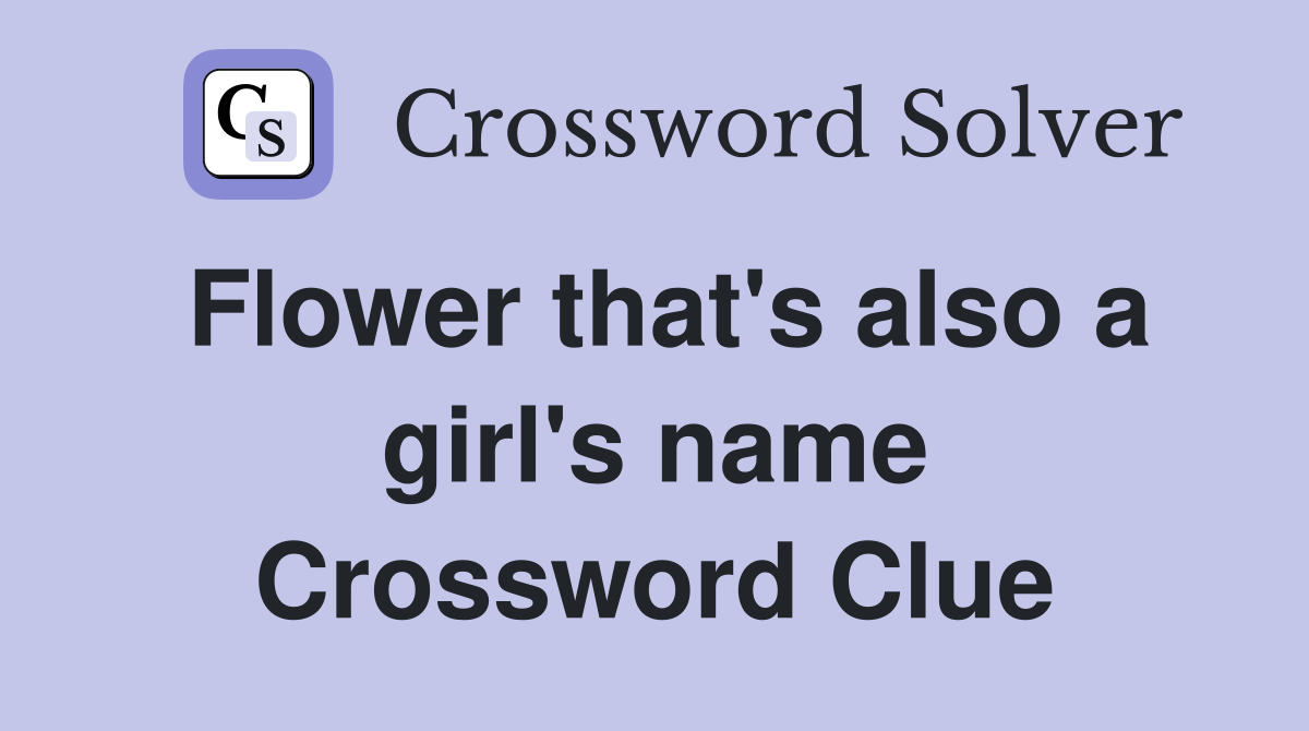 Flower that's also a girl's name Crossword Clue