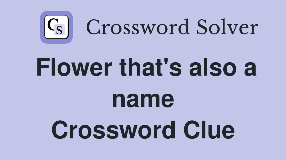 Flower that's also a name Crossword Clue