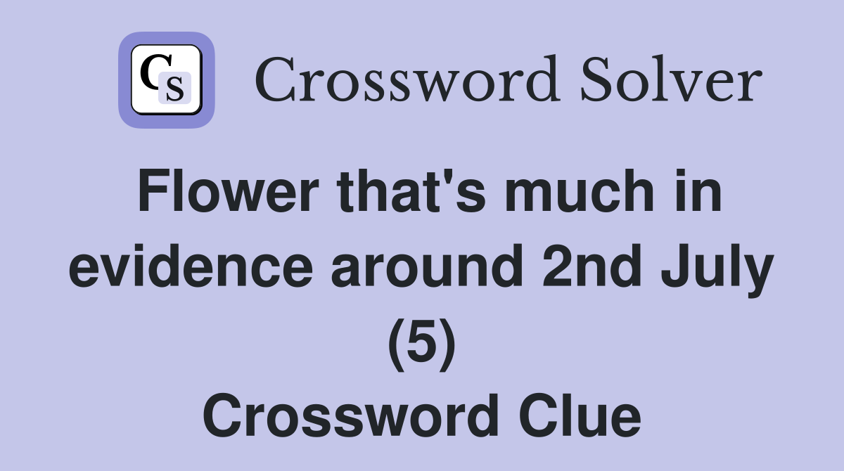 Flower that's much in evidence around 2nd July (5) Crossword Clue