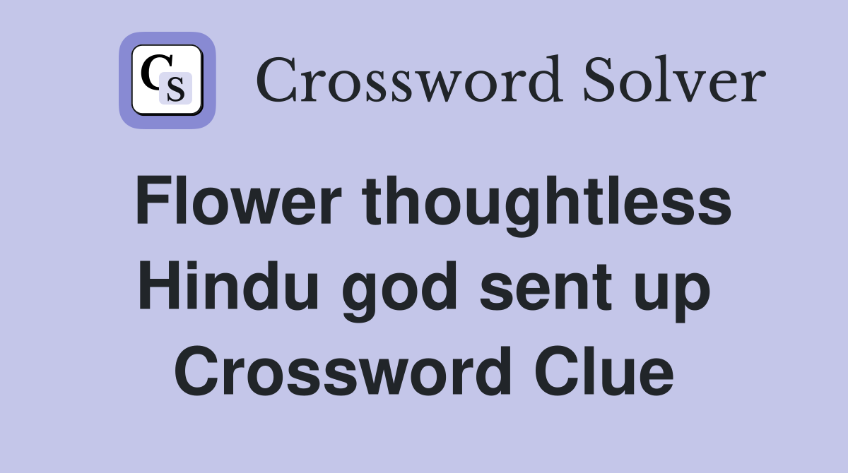Flower thoughtless Hindu god sent up Crossword Clue