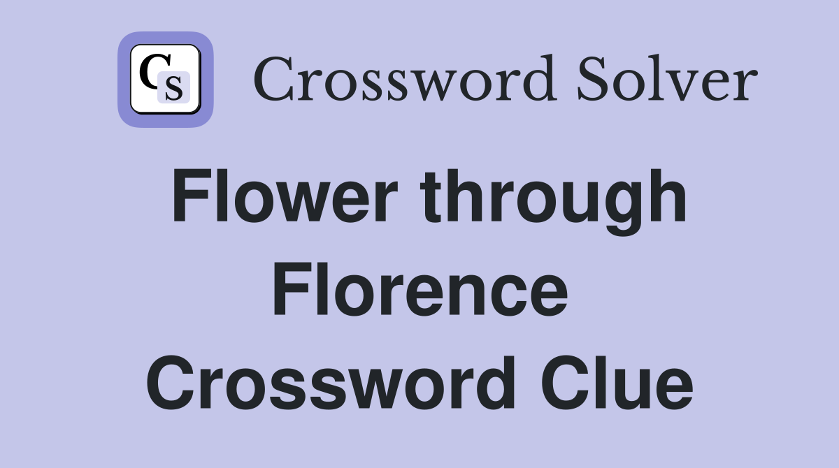 Flower through Florence Crossword Clue